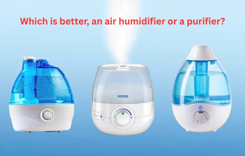 Which is better, an air humidifier or a purifier?